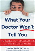 What Your Doctor WonT Tell You: The Real Reasons You DonT Feel Good And What You Can Do About It