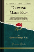 Drawing Made Easy: A Helpful Book for Young Artists; The Way to Begin and Finish Your Sketches, Clearly Shown Step by Step (Clas