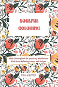Soulful Coloring Book 2 : Adult Coloring Book For Practicing Mindfulness With Stress Relieving Patters And Designs