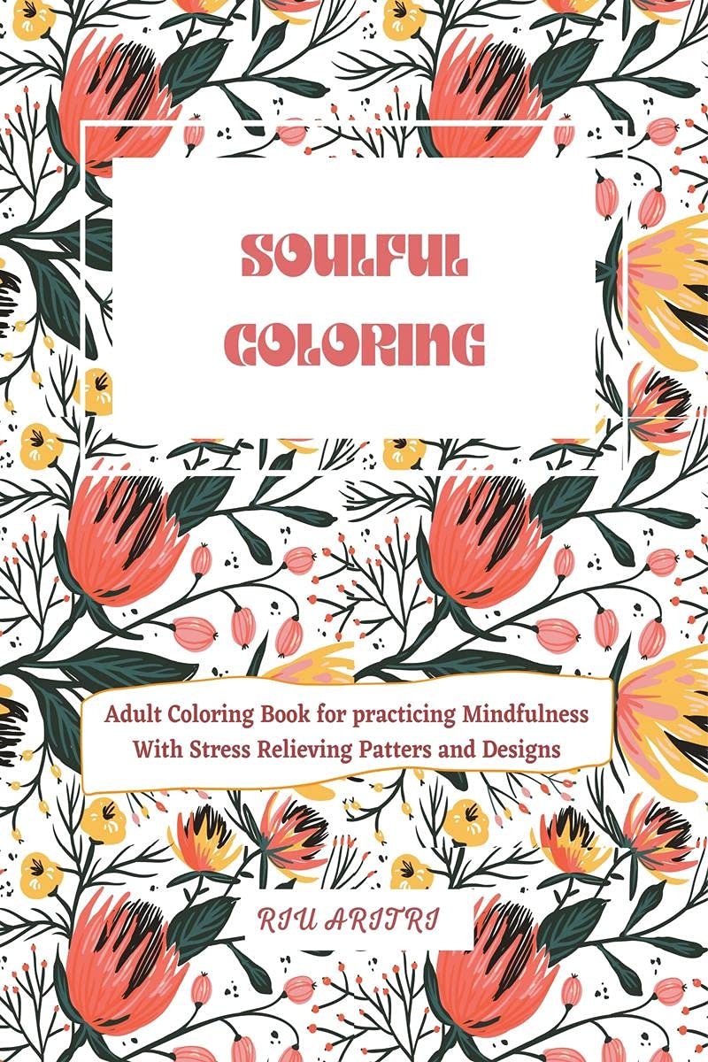 Soulful Coloring Book 2 : Adult Coloring Book For Practicing Mindfulness With Stress Relieving Patters And Designs