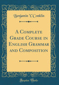 A Complete Grade Course in English Grammar and Composition (Classic Reprint)