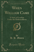 When William Came: A Story of London Under the Hohenzollerns (Classic Reprint)
