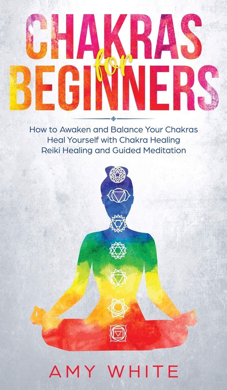 Chakras: For Beginners  How to Awaken and Balance Your Chakras and Heal Yourself with Chakra Healing, Reiki Healing and Guided 
