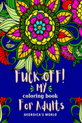 Fuck Off! My Coloring Book for Adults : Relaxation and Stress Relieving Coloring Pages for Women and Men with Swear Motivational