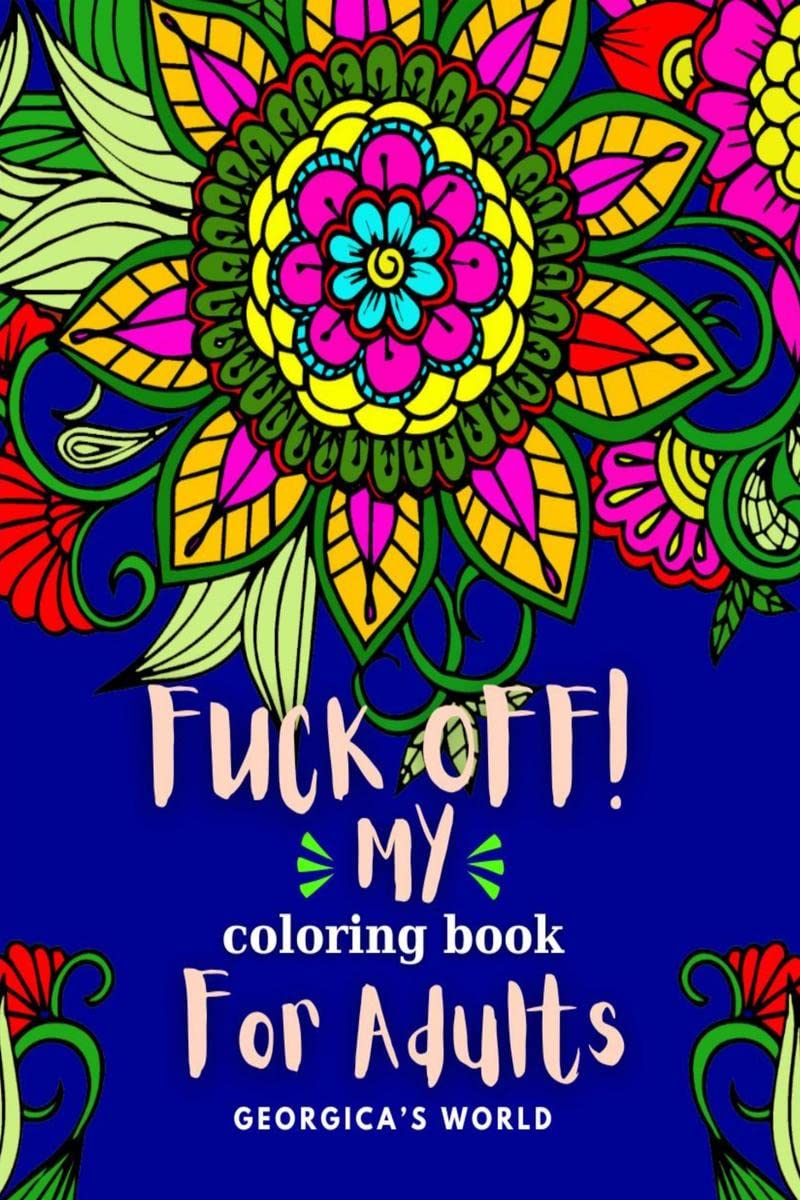 Fuck Off! My Coloring Book for Adults : Relaxation and Stress Relieving Coloring Pages for Women and Men with Swear Motivational