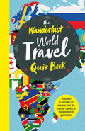 The Wanderlust World Travel Quiz Book: Thousands of Trivia Questions to Test GlobeTrotters