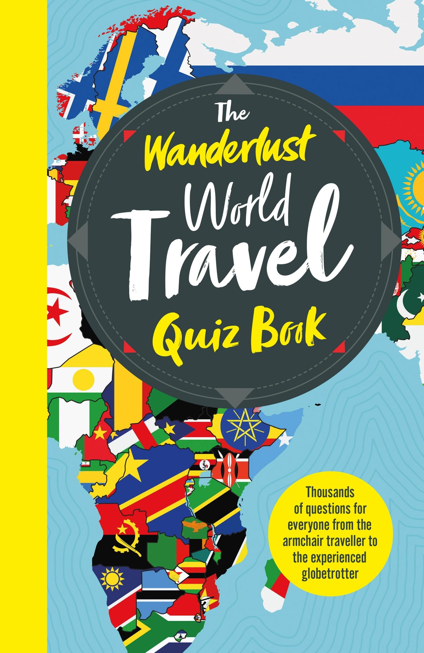 The Wanderlust World Travel Quiz Book: Thousands of Trivia Questions to Test GlobeTrotters
