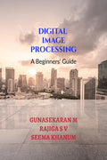 Digital Image Processing : A Beginners Guide