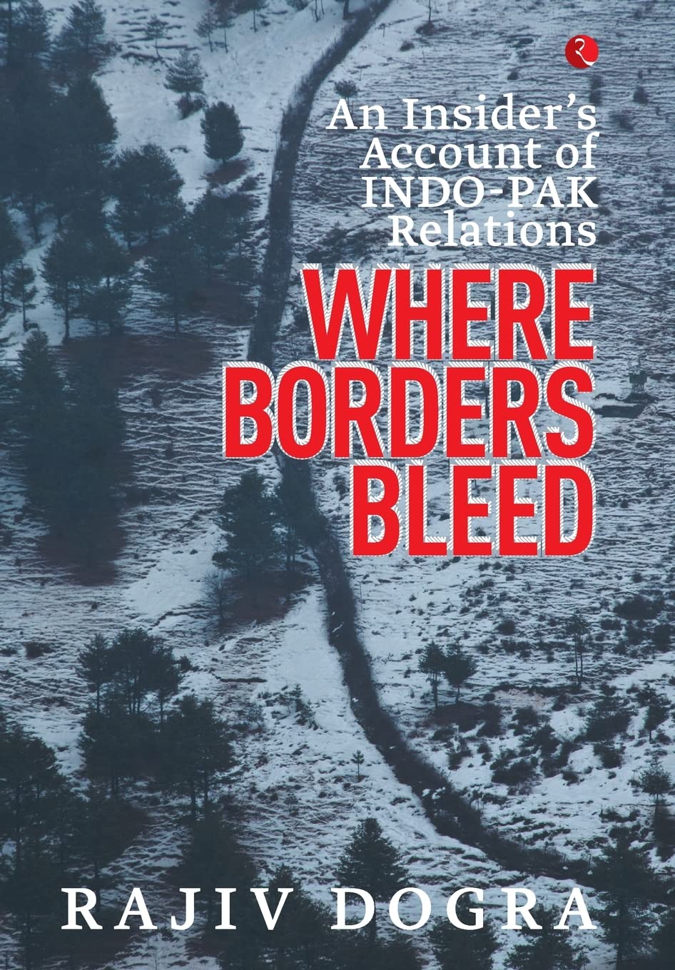 Where Borders Bleed: An Insiders Account of IndoPak Relations