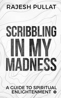 Scribbling In My Madness: A Guide To Spiritual Enlightenment