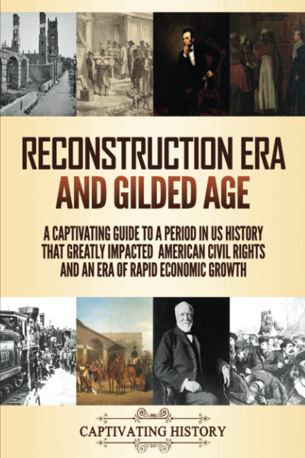 Reconstruction Era And Gilded Age: A Captivating Guide To A Period In Us History That Greatly Impacted American Civil Rights And