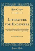 Literature for Engineers: An Address Delivered Before the Colleges of Civil and Mechanical Engineering (Classic Reprint)