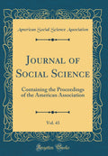 Journal of Social Science, Vol. 43: Containing the Proceedings of the American Association (Classic Reprint)
