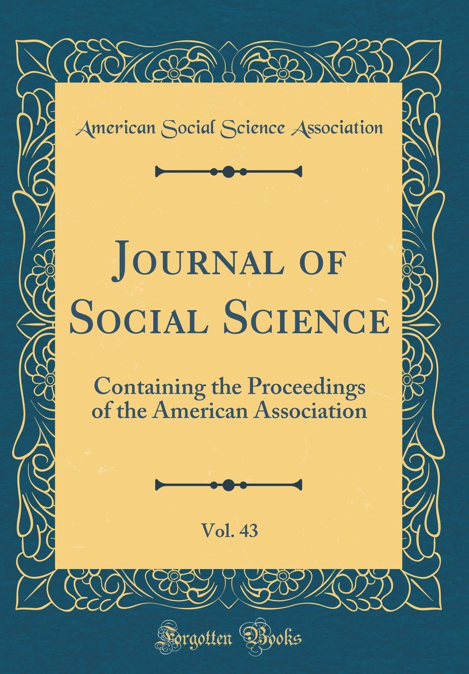 Journal of Social Science, Vol. 43: Containing the Proceedings of the American Association (Classic Reprint)