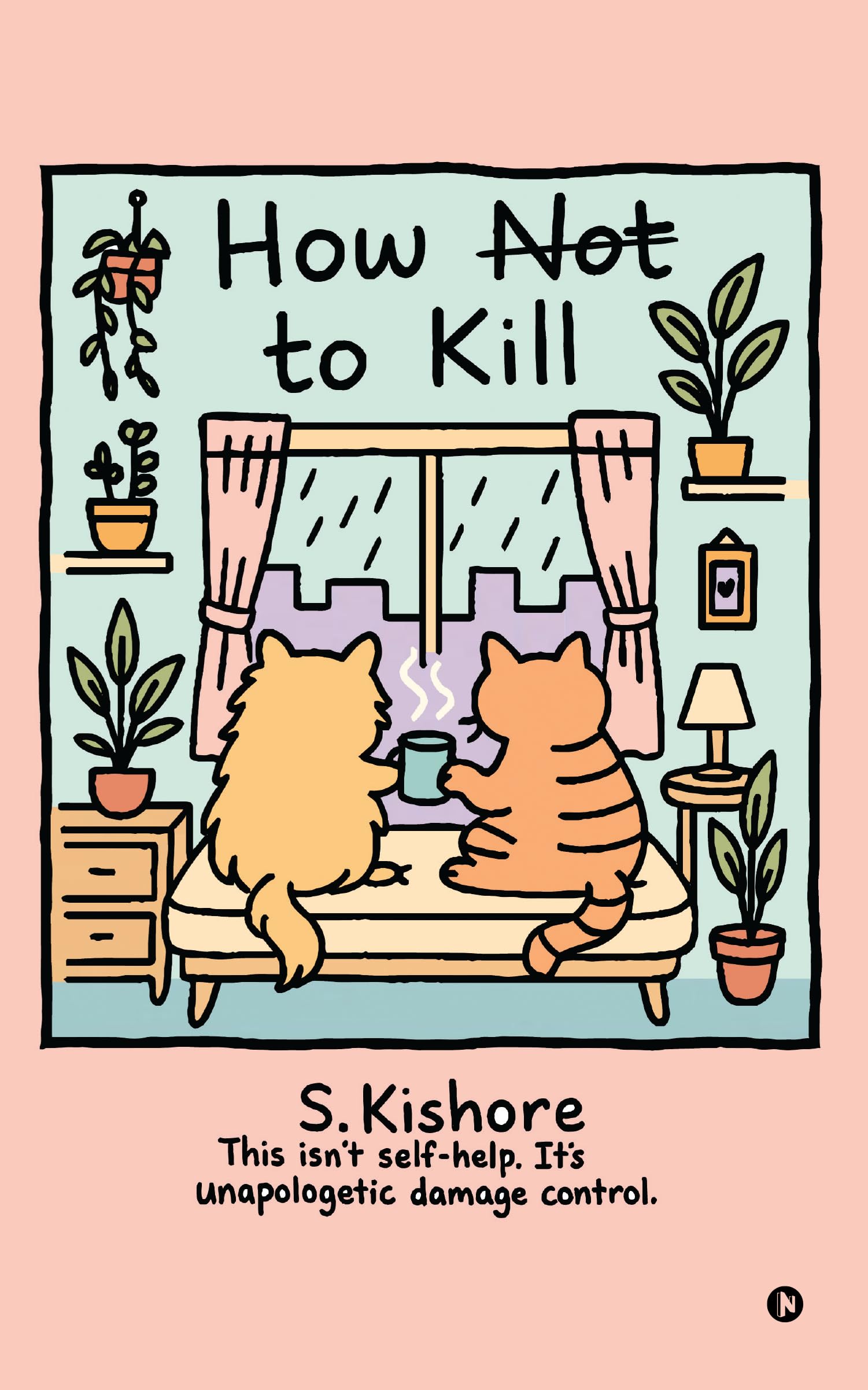 How NOT to kill?: This isnt selfhelp. Its unapologetic damage control.