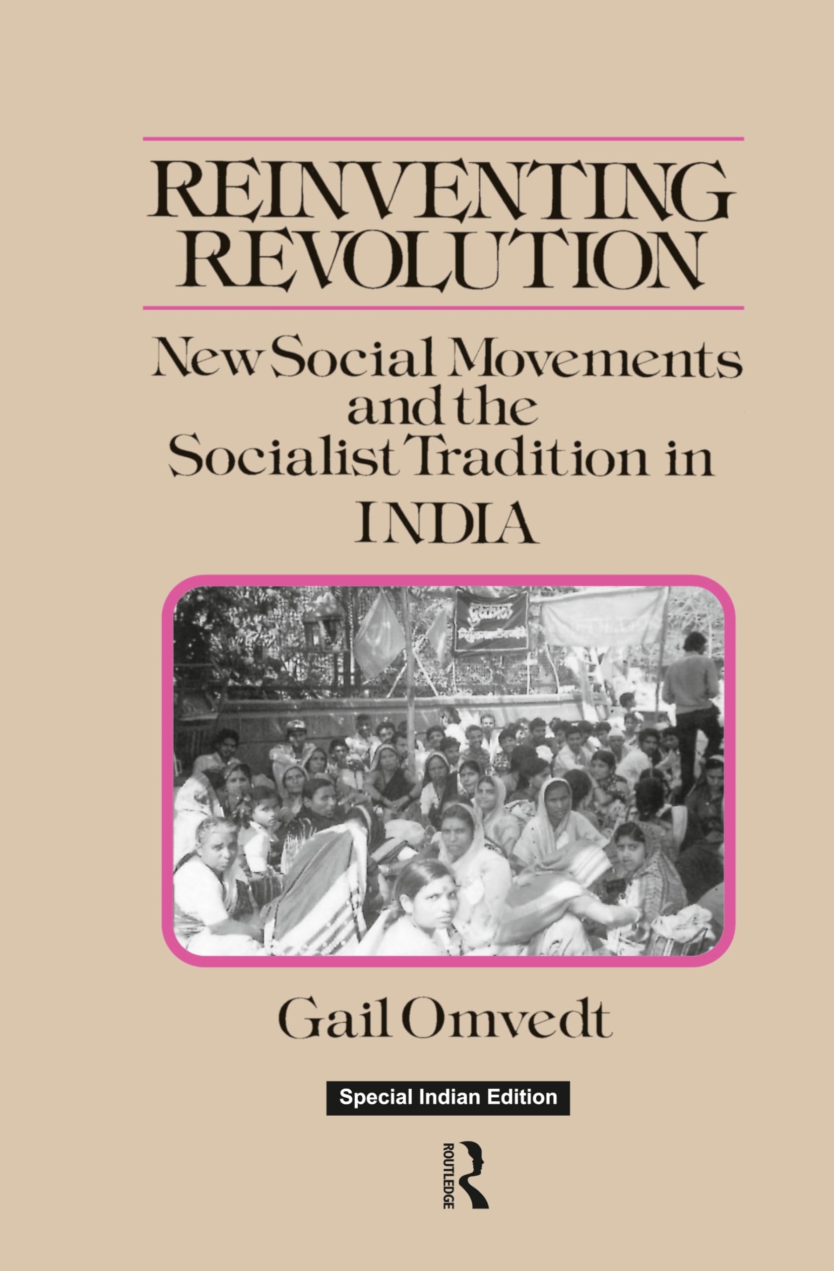 Reinventing Revolution: New Social Movements And The Socialist Tradition In India
