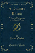 A Desert Bride: A Story of Adventure in India and Persia (Classic Reprint)