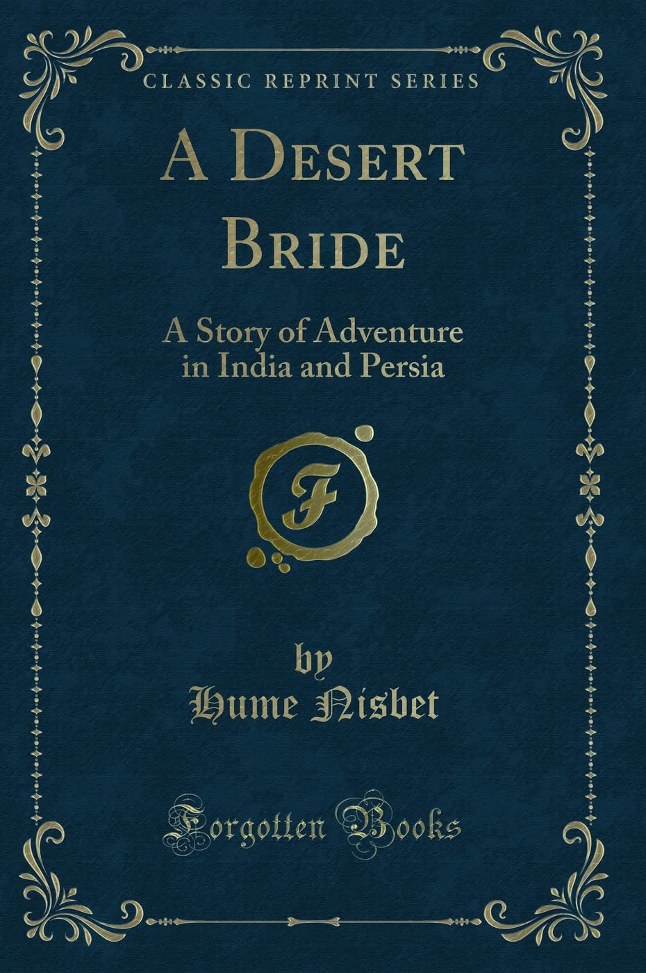 A Desert Bride: A Story of Adventure in India and Persia (Classic Reprint)