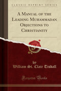 A Manual of the Leading Muhammadan Objections to Christianity (Classic Reprint)