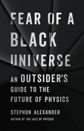 Fear of a Black Universe: An Outsiders Guide to the Future of Physics