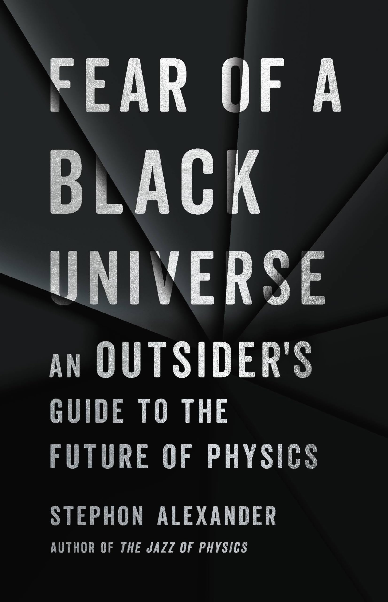 Fear of a Black Universe: An Outsiders Guide to the Future of Physics
