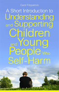 A Short Introduction to Understanding and Supporting Children and Young People Who SelfHarm (JKP Short Introductions)