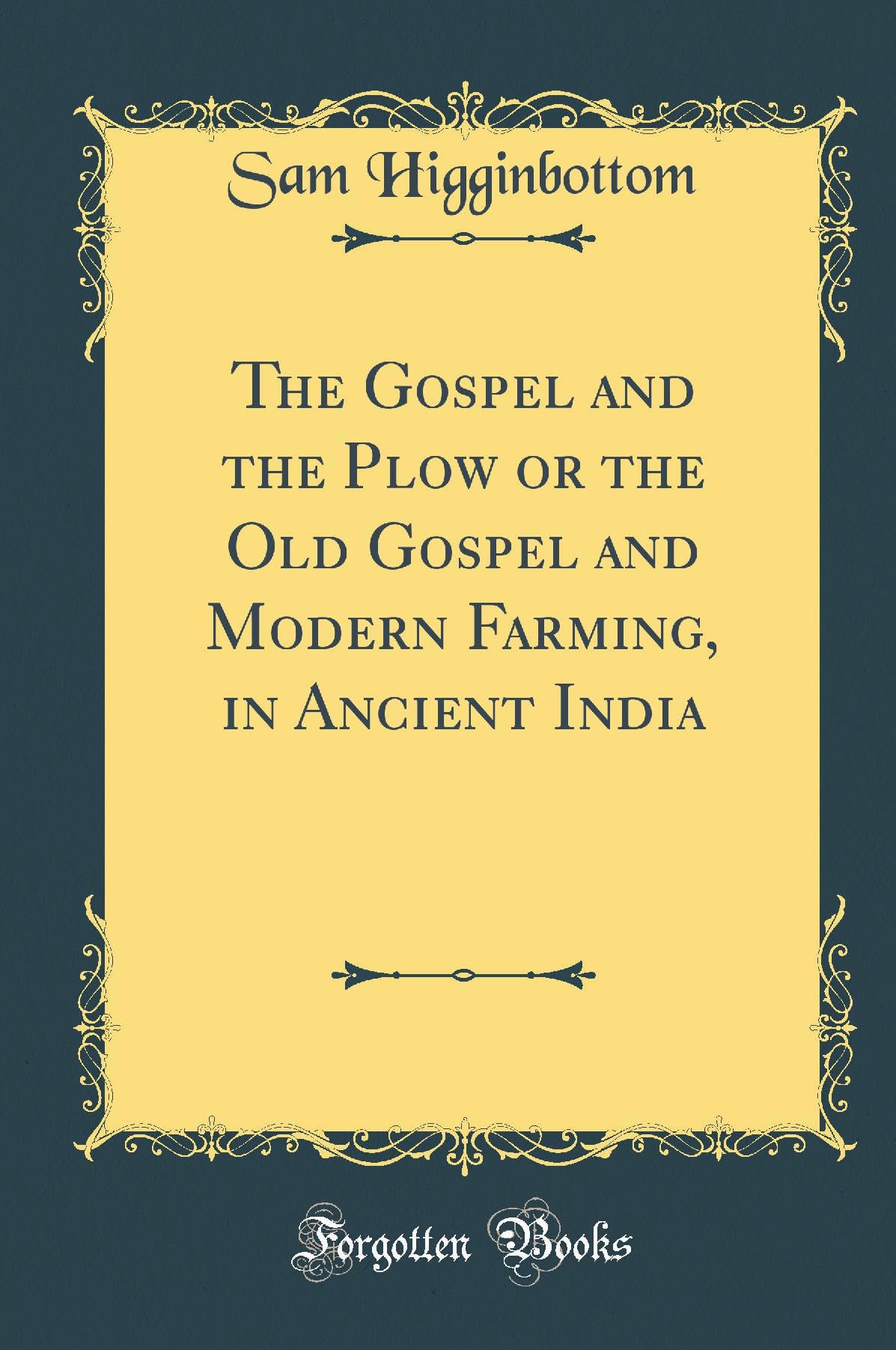The Gospel and the Plow or the Old Gospel and Modern Farming, in Ancient India (Classic Reprint)