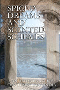 Spiced Dreams And Scented Schemes : An Anthology Of Contemporary India