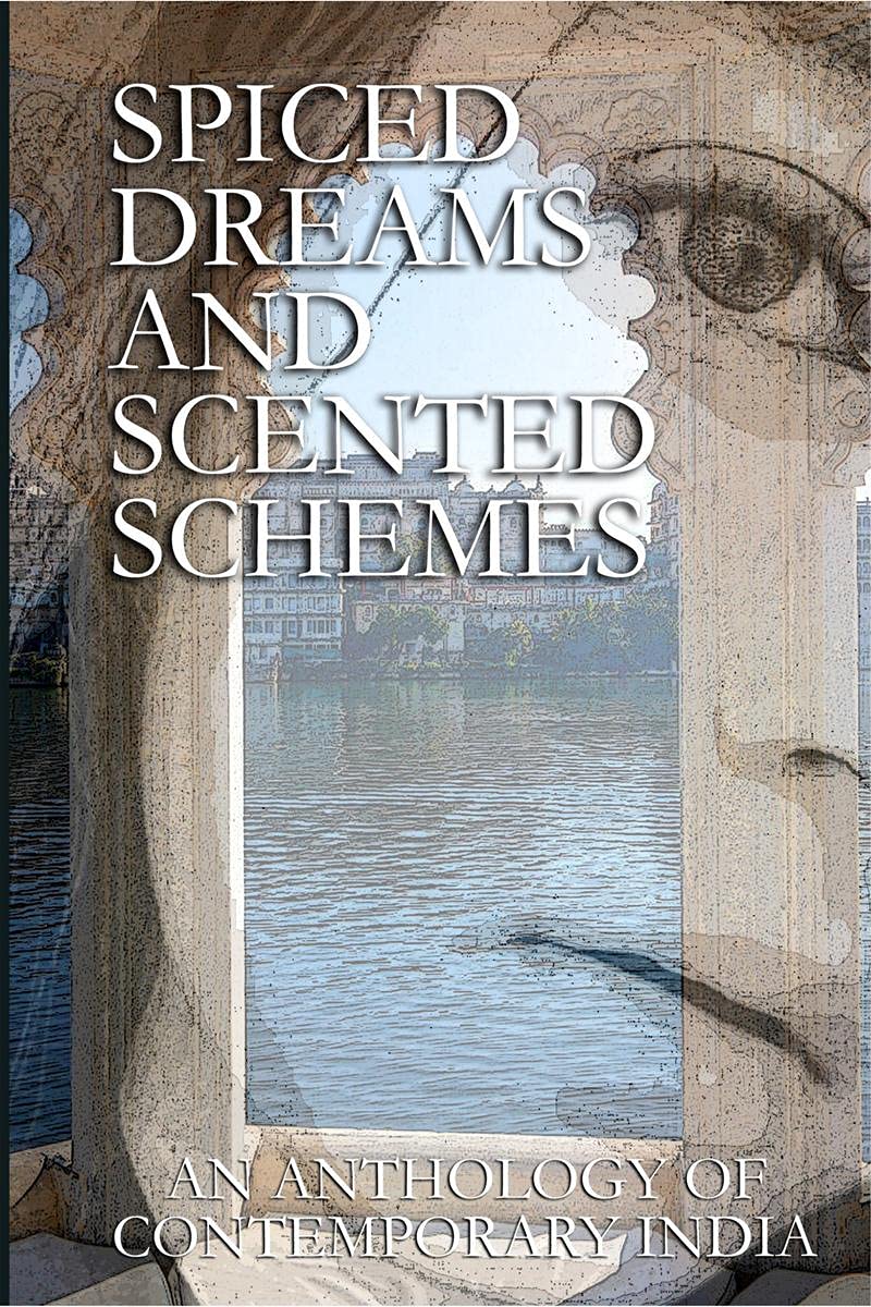 Spiced Dreams And Scented Schemes : An Anthology Of Contemporary India