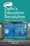 Delhis Education Revolution: Teachers, Agency and Inclusion