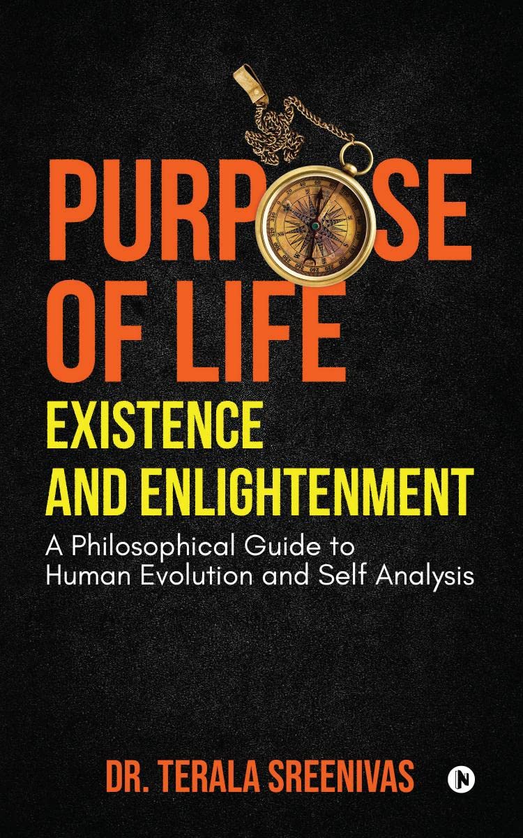 Purpose of Life  Existence and Enlightenment : A Philosophical Guide to Human Evolution and Self Analysis