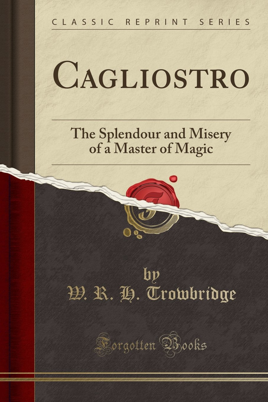 Cagliostro: The Splendour And Misery Of A Master Of Magic (Classic Reprint)