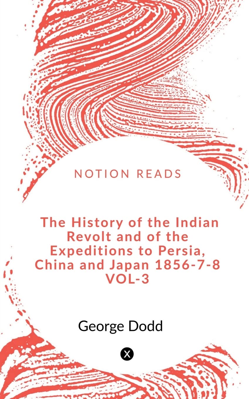 The History Of The Indian Revolt And Of The Expeditions To Persia, China And Japan 185678 Vol3