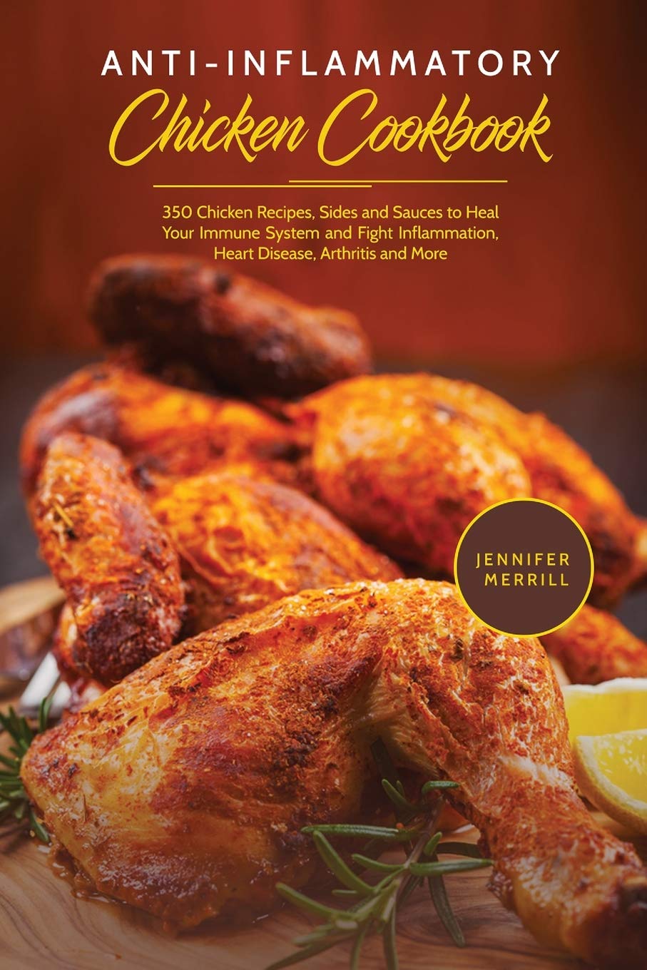 AntiInflammatory Chicken Cookbook: 350 Chicken Recipes, Sides and Sauces to Heal Your Immune System and Fight Inflammation, Hea