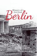 Memoirs of a Girl from Berlin: The True Story of a Young Girls Strength and Courage and Her Will to Live