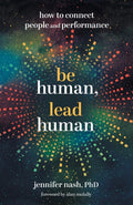 Be Human, Lead Human: How To Connect People And Performance