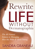 Rewrite Your Life Without Dermatographia: The AllNatural Solution to Managing Hivelike Welts and Severe Itching