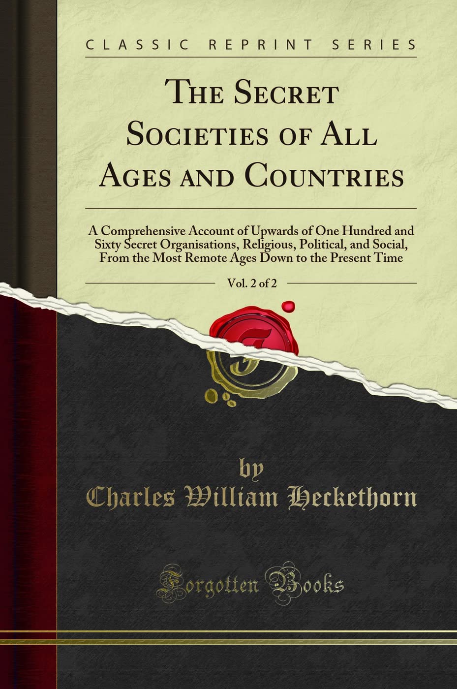 The Secret Societies Of All Ages And Countries, Vol. 2 Of 2: A Comprehensive Account Of Upwards Of One Hundred And Sixty Secret 