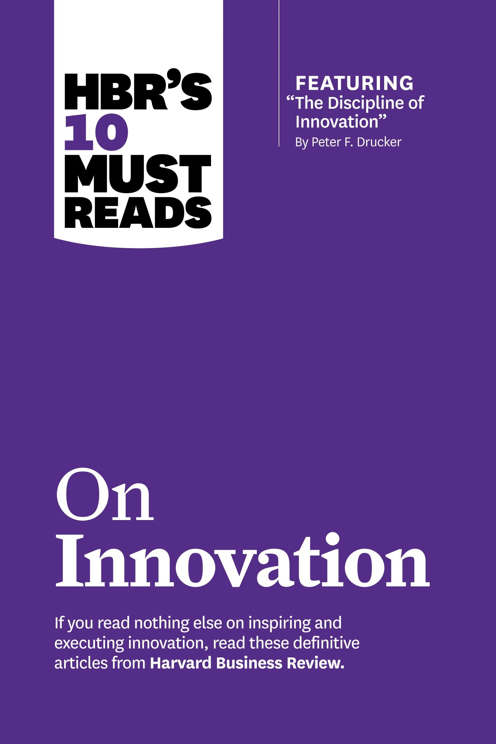 HBRs 10 Must Reads on Innovation (with featured article The Discipline of Innovation, by Peter F. Drucker)