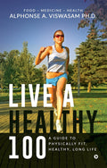 Live a Healthy 100 : A guide to physicallyfit, healthy, long life