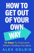 Get Out Of Your Own Way: 10 Steps To Unlock Your True Potential
