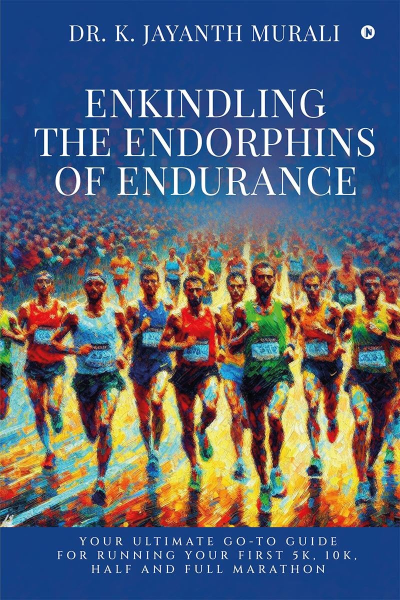 Enkindling the Endorphins of Endurance : Your Ultimate Go  To Guide for Running Your First 5K, 10K, Half and Full Marathon