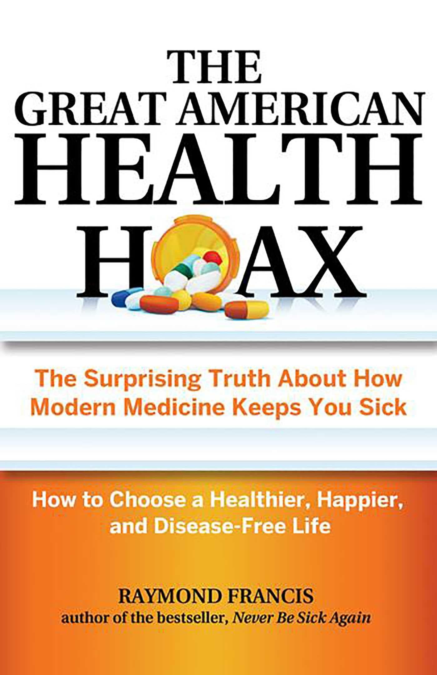 The Great American Health Hoax: The Surprising Truth About How Modern Medicine Keeps You SickHow to Choose a Healthier, Happier