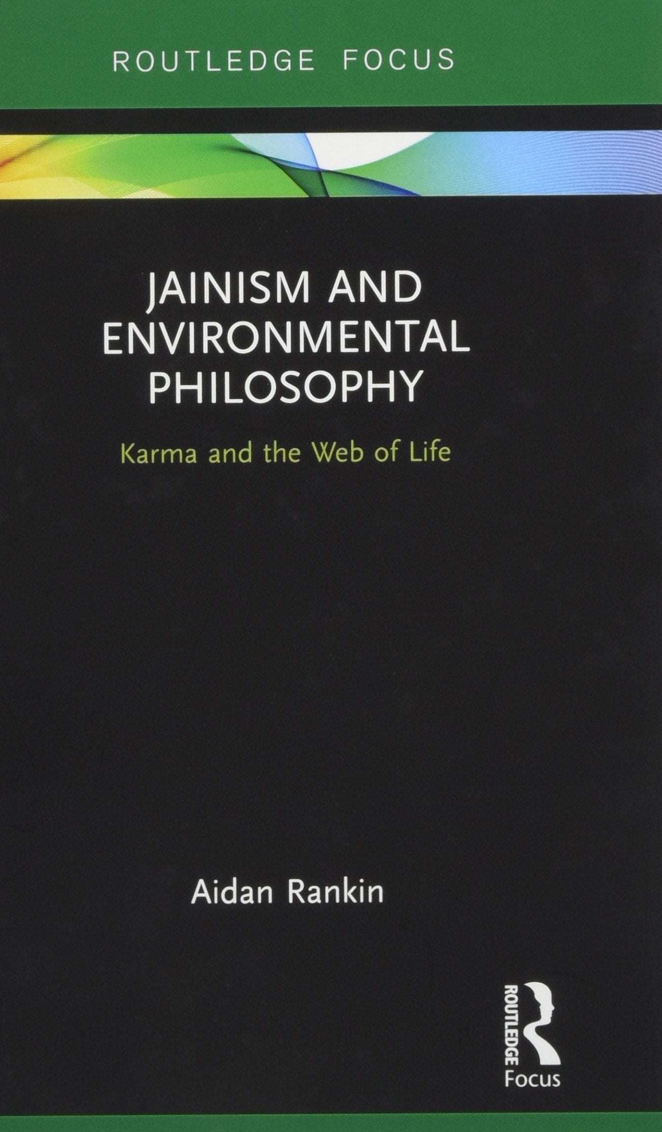 Jainism and Environmental Philosophy: Karma and the Web of Life (Routledge Focus on Environment and Sustainability)