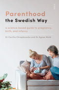 Parenting the Swedish Way: debunking myths about pregnancy and infancy, and replacing hearsay with science