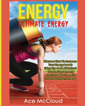 Energy: Ultimate Energy: Discover How To Increase Your Energy Levels Using The Best All Natural Foods, Supplements And Strategie