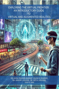 EXPLORING THE VIRTUAL FRONTIER: AN INTRODUCTORY GUIDE TO VIRTUAL AND AUGMENTED REALITIES