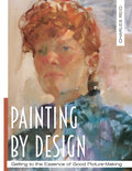 Painting by Design: Getting to the Essence of Good PictureMaking (Master Class)
