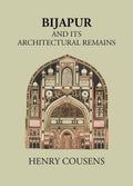 Bijapur And Its Architectural Remains With An Historical Outline Of The Adil Shahi Dynasty