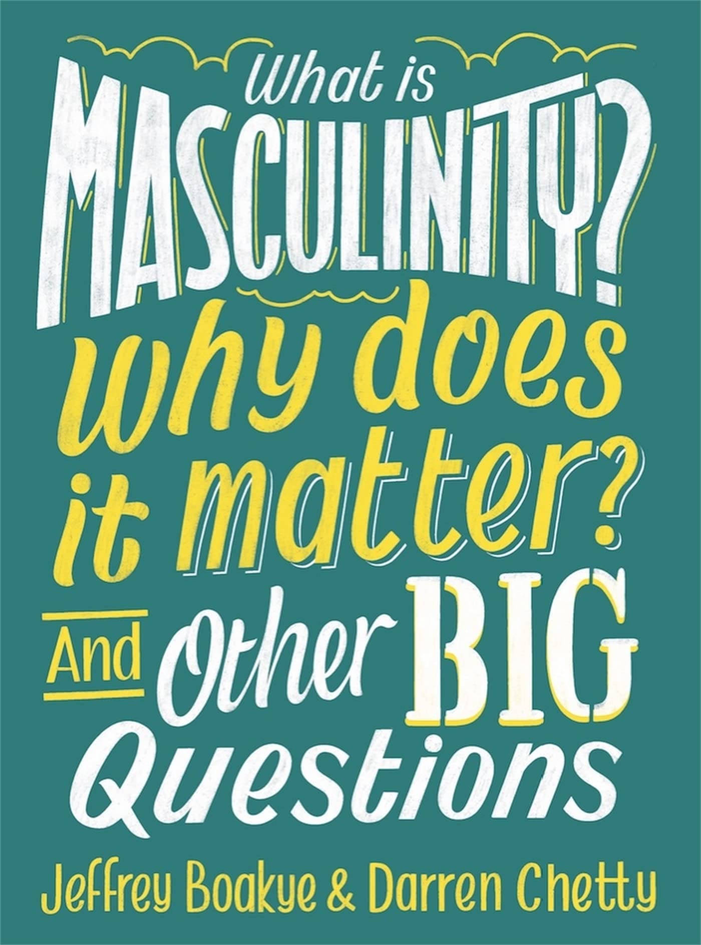 WHAT IS MASCULINITY? WHY DOES IT MATTER? AND OTHER BIG QUESTIONS